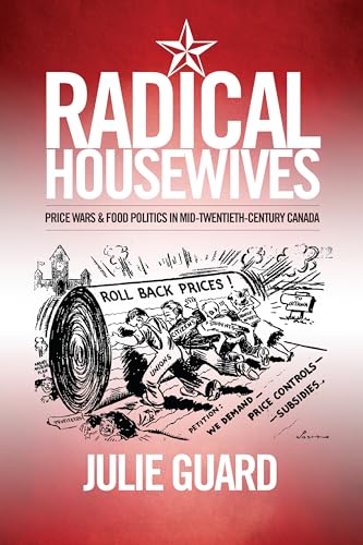 Radical Housewives : Price Wars and Food Politics in Mid-Twentieth-Century Canada