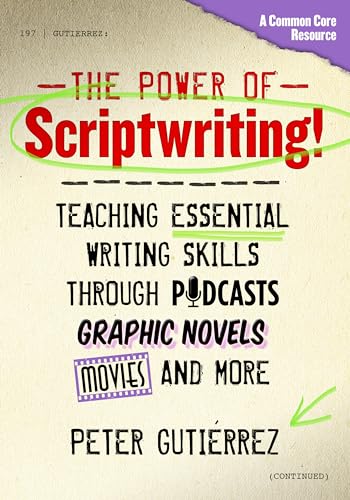 The Power of Scriptwriting! : Teaching Essential Writing Skills Through Podcasts, Graphic Novels, Movies, and More