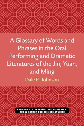A Glossary of Words and Phrases in the Oral Performing and Dramatic Literatures of the Jin, Yuan, and Ming