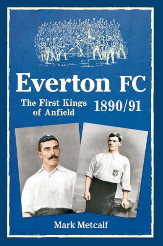 Everton FC 1890-91 : The First Kings of Anfield
