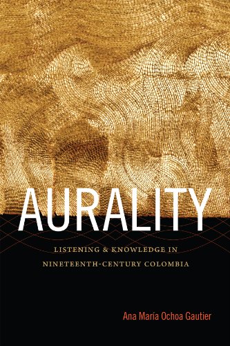 Aurality: Listening and Knowledge in Nineteenth-Century Colombia