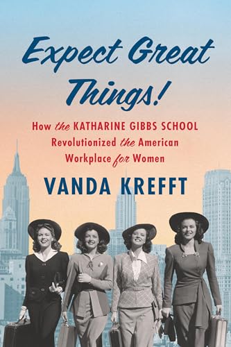 Expect Great Things! : How the Katharine Gibbs School Revolutionized the American Workplace for Women