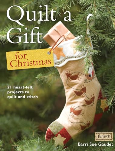 Quilt a Gift for Christmas : More Than 20 Beautiful Projects to Stitch with Love