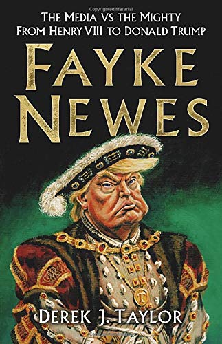 Fayke Newes: The Media vs the Mighty, From Henry VIII to Donald Trump