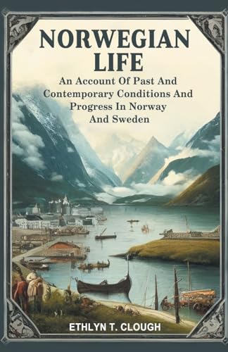 Norwegian Life An Account Of Past And Contemporary Conditions And Progress In Norway And Sweden