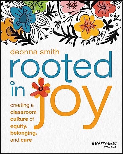 Rooted in Joy : Creating a Classroom Culture of Equity, Belonging, and Care