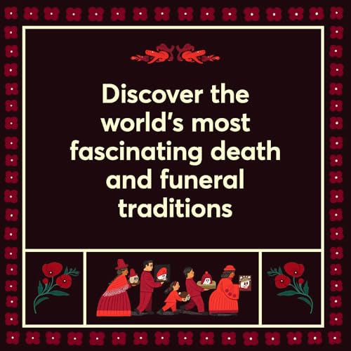 Curious Coffins and Riveting Rituals : Death Practices Around the World