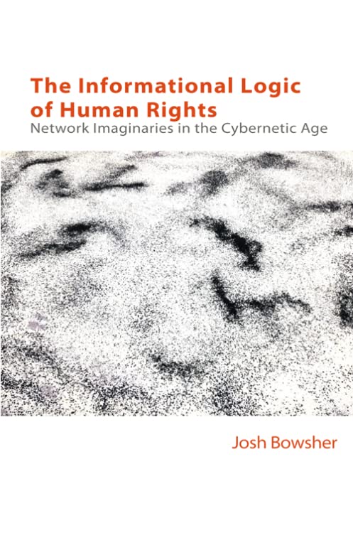 The Informational Logic of Human Rights : Networked Imaginaries in the Cybernetic Age