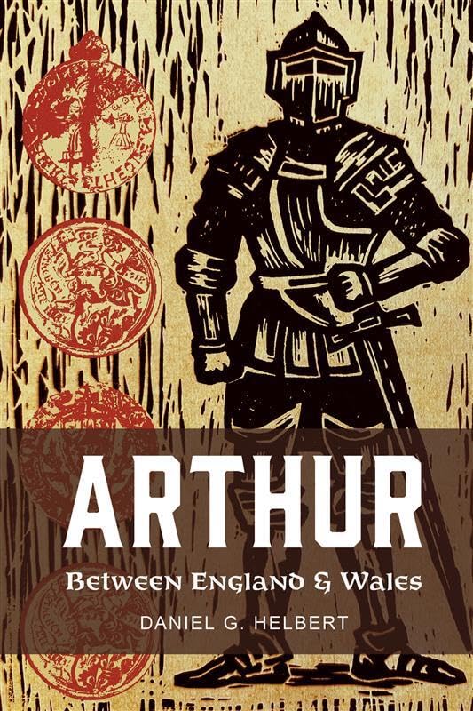 Arthur Between England and Wales : The Borderland, the Marches, and the Medieval Matter of Britain