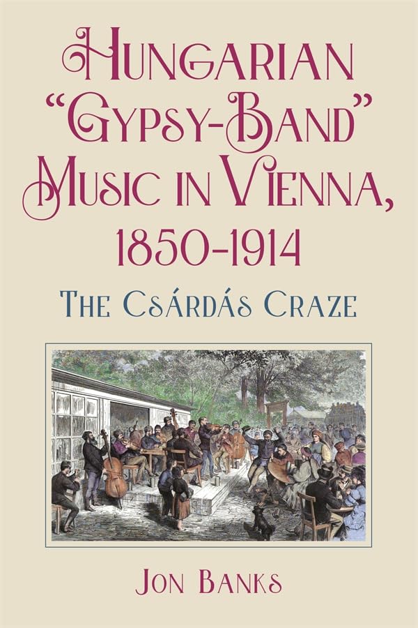 Hungarian “Gypsy-Band” Music in Vienna, 1850-1914 : The Csardas Craze