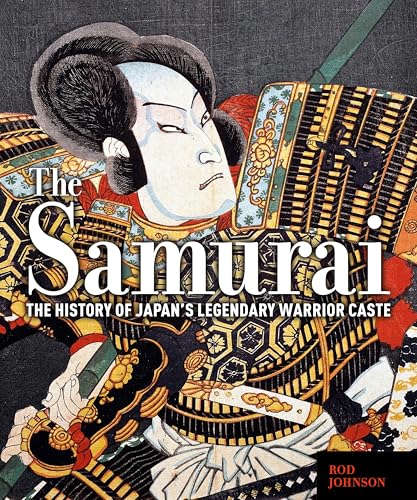 The Samurai : The History of Japan’s Legendary Warrior Caste