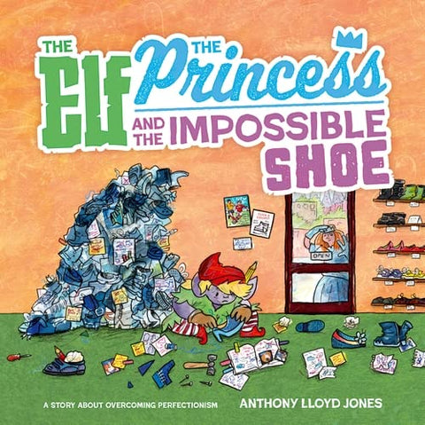 The Elf, the Princess and the Impossible Shoe: A Story about Overcoming Perfectionism