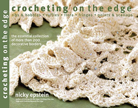 Crocheting on the Edge: Ribs & Bobbles, Ruffles, Flora, Fringes, Points & Scallops