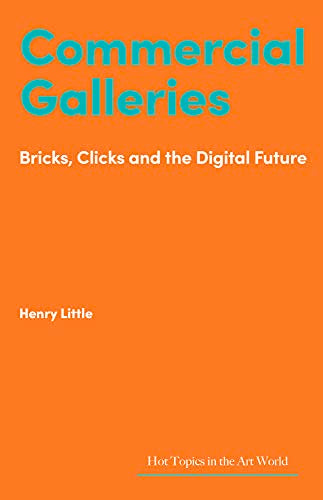 Commercial Galleries: Bricks, Clicks and the Digital Future (Hot Topics in the Art World)