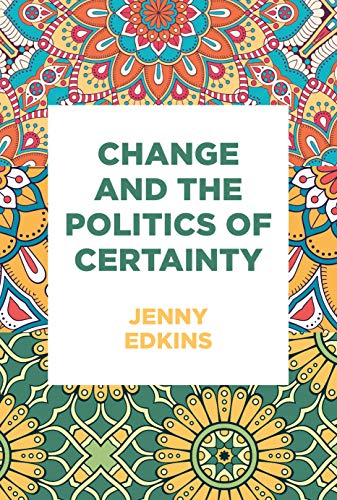 Book cover: “Change and the Politics of Certainty” by Jenny Edkins, floral design.