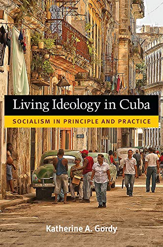 Living Ideology in Cuba : Socialism in Principle and Practice