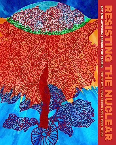 Resisting the Nuclear : Art and Activism across the Pacific