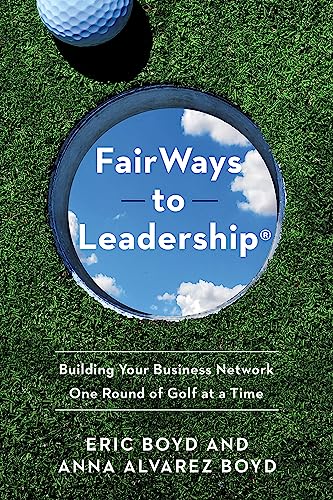 FairWays to Leadership® : Building Your Business Network One Round of Golf at a Time
