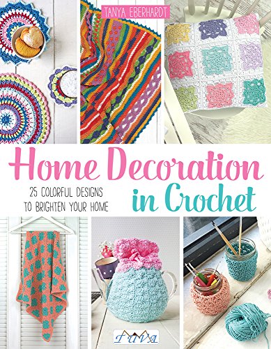 Home Decoration in Crochet: 25 Colourful Designs to Brighten Your Home
