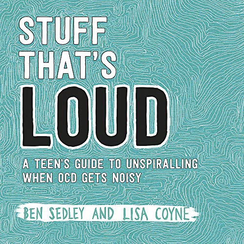 Stuff That's Loud: A Teen’s Guide to Unspiralling when OCD Gets Noisy