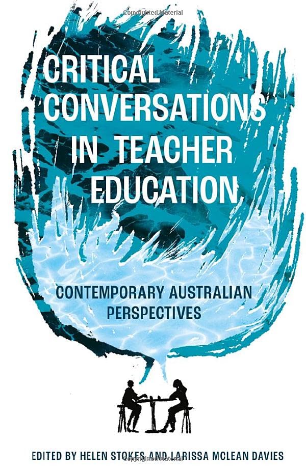 Critical Conversations in Teacher Education : Contemporary Australian Perspectives