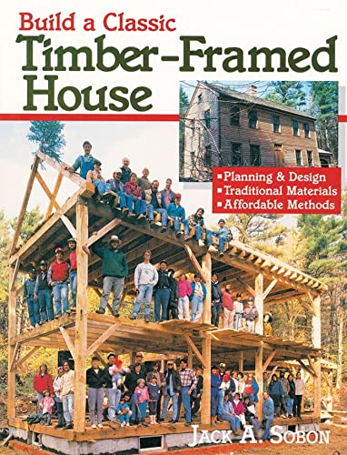 Build a Classic Timber-Framed House : Planning & Design/Traditional Materials/Affordable Methods