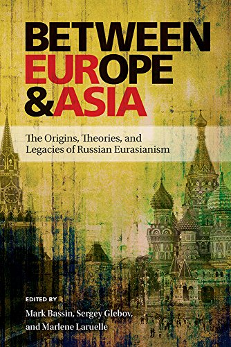 Between Europe and Asia : The Origins, Theories, and Legacies of Russian Eurasianism