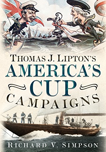 Thomas J. Lipton's America's Cup Campaigns : The Saga of One Man's Three-Decade Obsession with Winning the America's Cup