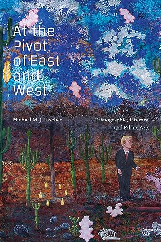 At the Pivot of East and West : Ethnographic, Literary, and Filmic Arts