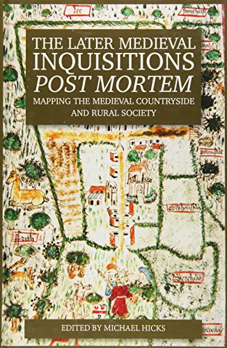 The Later Medieval Inquisitions <I>Post Mortem</I>: Mapping the Medieval Countryside and Rural Society