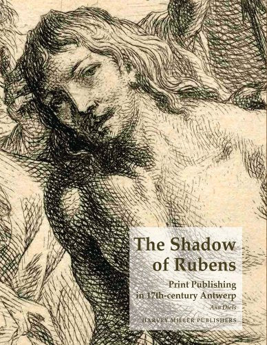 The Shadow of Rubens : Print Publishing in 17th-Century Antwerp