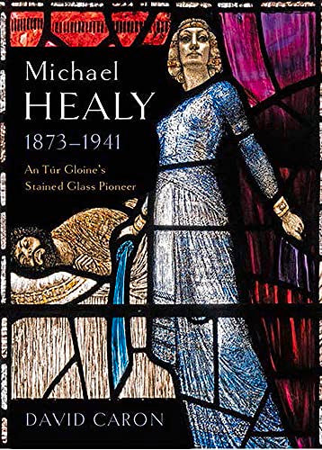 Michael Healy 1873-1941 : An Tur Gloine's stained glass pioneer
