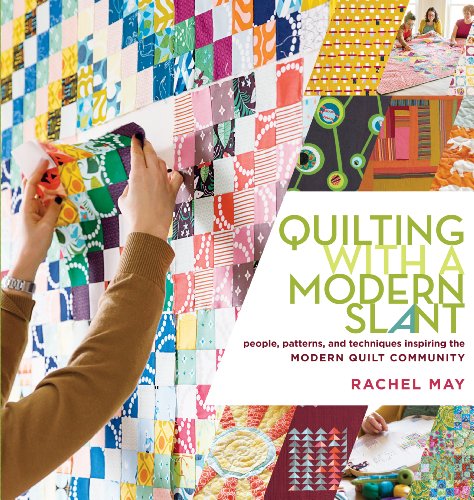 Quilting with a Modern Slant : People, Patterns, and Techniques Inspiring the Modern Quilt Community