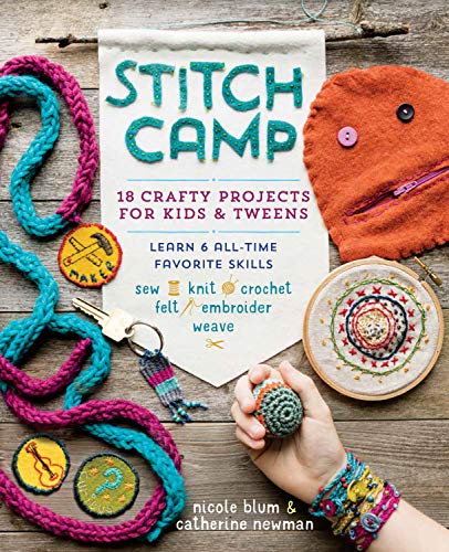Stitch Camp : 18 Crafty Projects for Kids & Tweens – Learn 6 All-Time Favorite Skills: Sew, Knit, Crochet, Felt, Embroider & Weave