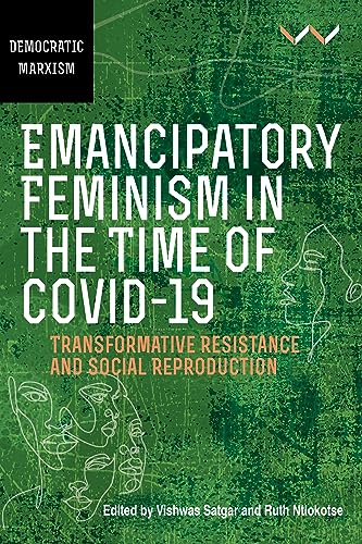 Emancipatory Feminism in the Time of Covid-19 : Transformative Resistance and Social Reproduction