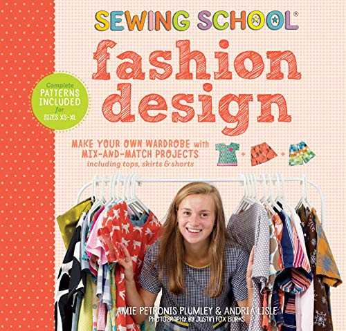 Sewing School ® Fashion Design : Make Your Own Wardrobe with Mix-and-Match Projects Including Tops, Skirts & Shorts