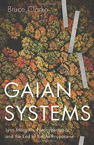 Gaian Systems: Lynn Margulis, Neocybernetics, and the End of the Anthropocene (Posthumanities)