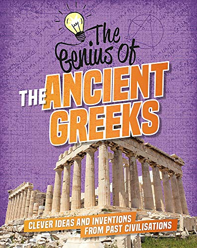 The Ancient Greeks: Clever Ideas and Inventions from Past Civilisations (The Genius of)