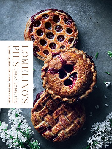 Lomelino's Pies: A Celebration of Pies, Galettes, and Tarts: A Sweet Celebration of Pies, Galettes, and Tarts