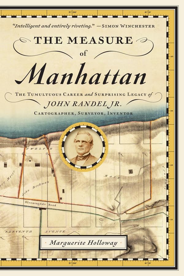 The Measure of Manhattan: The Tumultuous Career and Surprising Legacy of John Randel