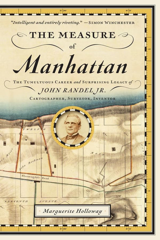 The Measure of Manhattan: The Tumultuous Career and Surprising Legacy of John Randel