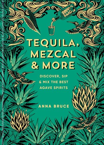 Tequila, Mezcal & More : Discover, sip & mix the best agave spirits