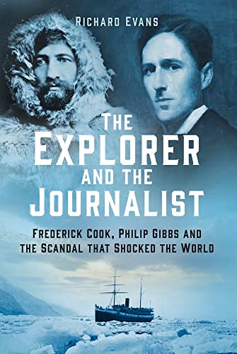 The Explorer and the Journalist: Frederick Cook, Philip Gibbs and the Scandal that Shocked the World