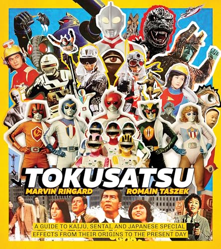 Tokusatsu : A Guide to Kaiju, Sentai, and Japanese Special Effects from Their Origins to the Present Day