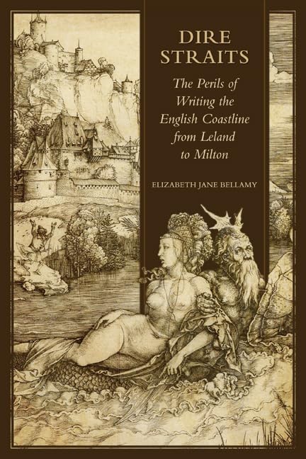 Dire Straits : The Perils of Writing the Early Modern English Coastline from Leland to Milton