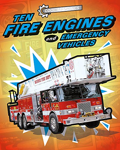 Ten Fire Engines and Emergency Vehicles (Cool Machines)