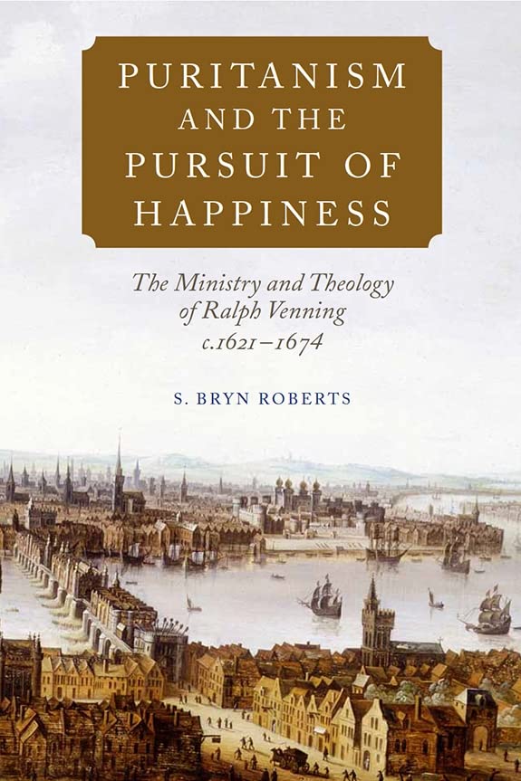 Puritanism and the Pursuit of Happiness: The Ministry and Theology of Ralph Venning