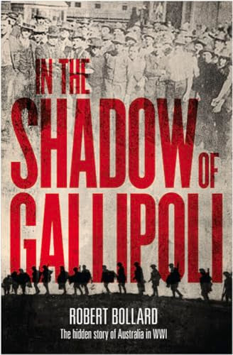 In the Shadow of Gallipoli : The Hidden Story of Australia in WWI