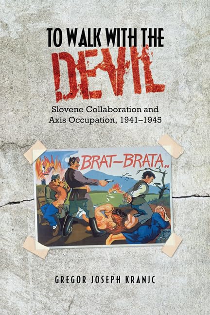 To Walk with the Devil : Slovene Collaboration and Axis Occupation, 1941-1945