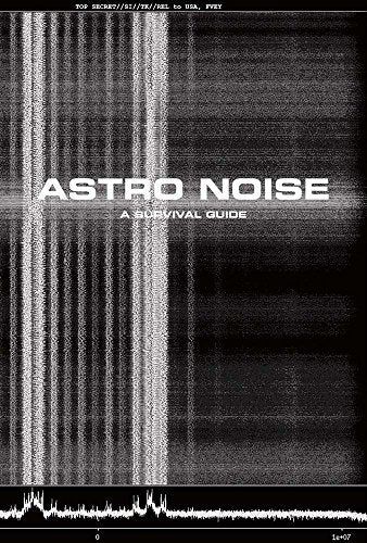 Astro Noise: A Survival Guide for Living Under Total Surveillance
